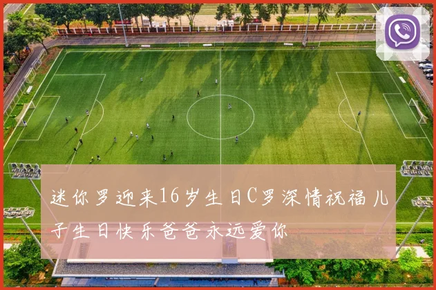 迷你罗迎来16岁生日C罗深情祝福儿子生日快乐爸爸永远爱你