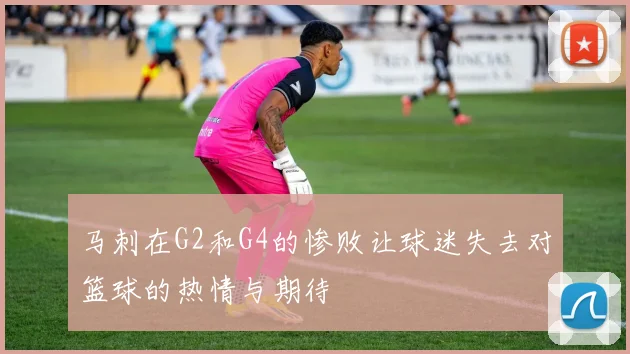 马刺在G2和G4的惨败让球迷失去对篮球的热情与期待